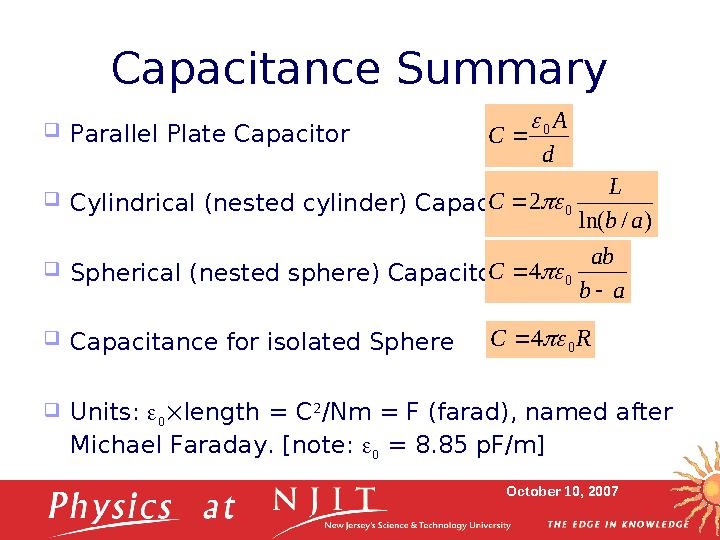 October 10, 2007Capacitance Summary  Parallel Plate Capacitor  Cylindrical (nested cylinder) Capacitor  Spherical (nested sph