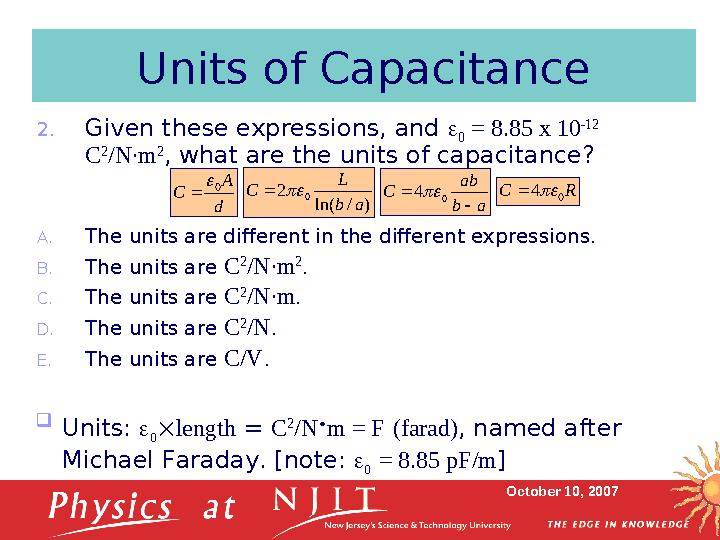 October 10, 2007Units of Capacitance 2. Given these expressions, and  0 = 8.85 x 10  12 C 2 /N∙m 2 , what are the units of