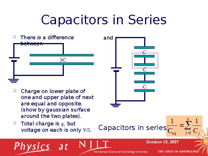 October 10, 2007Capacitors in Series  There is a difference between   n j j eq C C 1 1 1 Capacitors in series:3C  Ch
