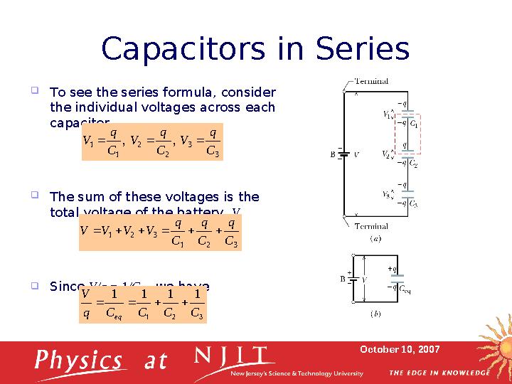 October 10, 2007Capacitors in Series  To see the series formula, consider the individual voltages across each capacitor  The