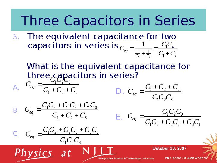 October 10, 2007Three Capacitors in Series 3. The equivalent capacitance for two capacitors in series is .