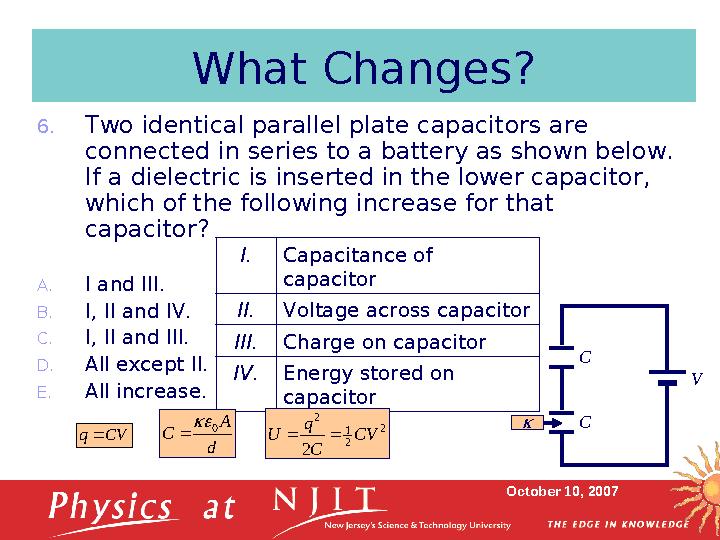 October 10, 2007What Changes? 6. Two identical parallel plate capacitors are connected in series to a battery as shown below.