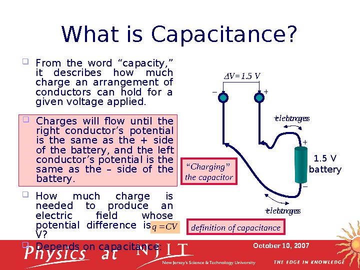 October 10, 2007What is Capacitance?  From the word “capacity,” it describes how much charge an arrangement of cond