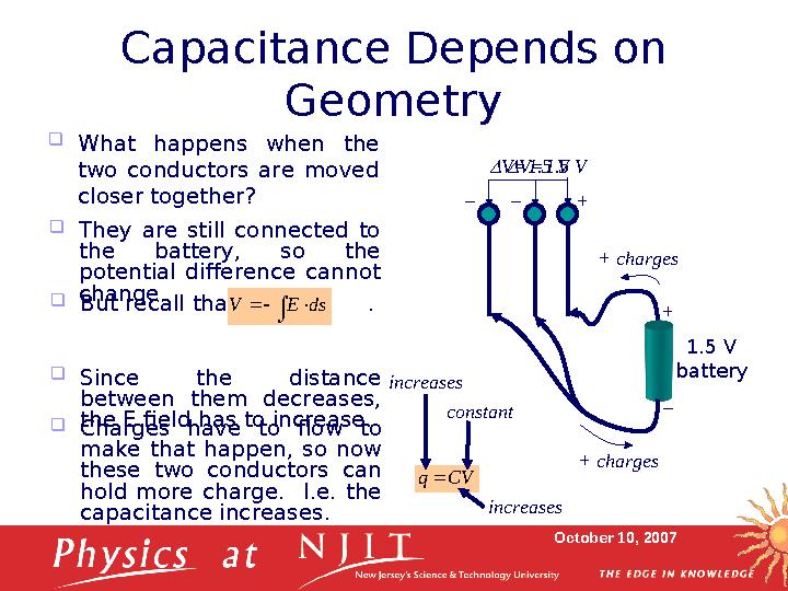 October 10, 2007Capacitance Depends on Geometry  What happens when the two conductors are moved closer together? + _ 1