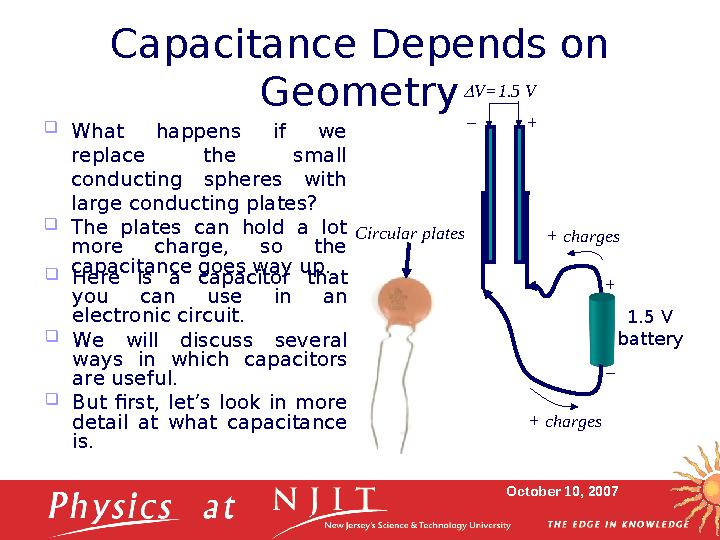 October 10, 2007Capacitance Depends on Geometry  What happens if we replace the small conducting spheres with large