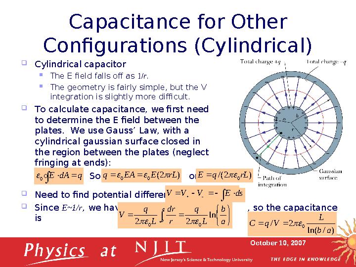 October 10, 2007Capacitance for Other Configurations (Cylindrical)  Cylindrical capacitor  The E field falls off as 1/ r . 