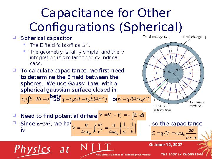 October 10, 2007Capacitance for Other Configurations (Spherical)  Spherical capacitor  The E field falls off as 1/ r 2 .  T