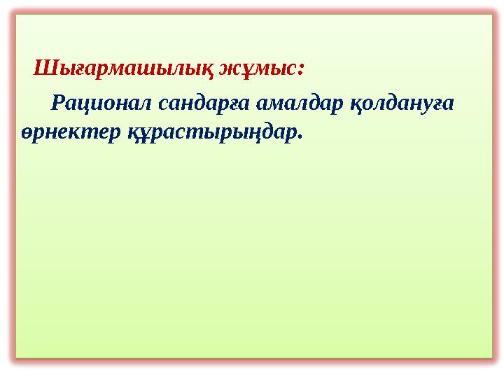 Шығармашылық жұмыс: Рационал сандарға амалдар қолдануға өрнектер құрастырыңдар.