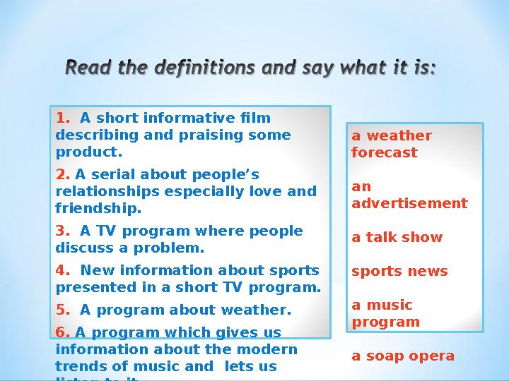 1. A short informative film describing and praising some product. 2. A serial about people’s relationships especially lov