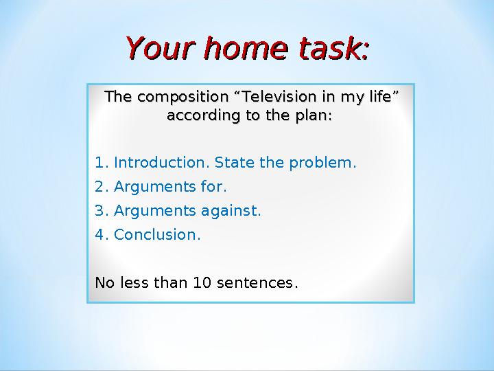 Your home task:Your home task: The composition “Television in my life” The composition “Television in my life” according to the