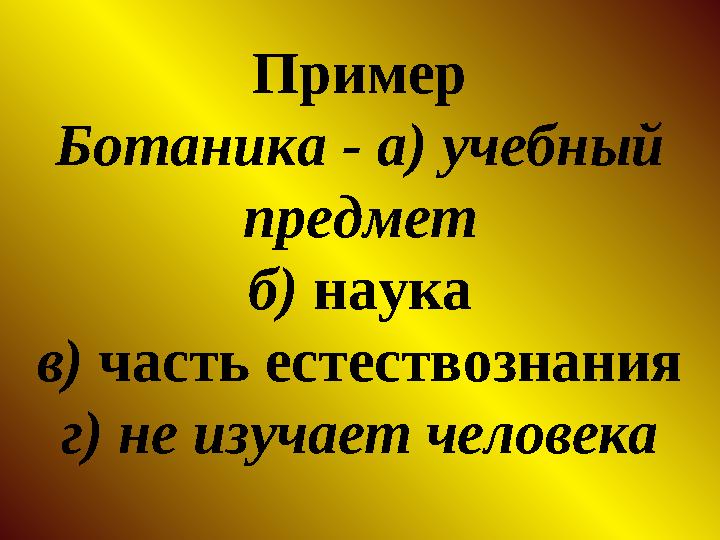 Пример Ботаника - а) учебный предмет б) наука в) часть естествознания г) не изучает человека