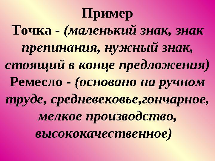 Пример Точка - (маленький знак, знак препинания, нужный знак, стоящий в конце предложения) Ремесло - (основано на ручном