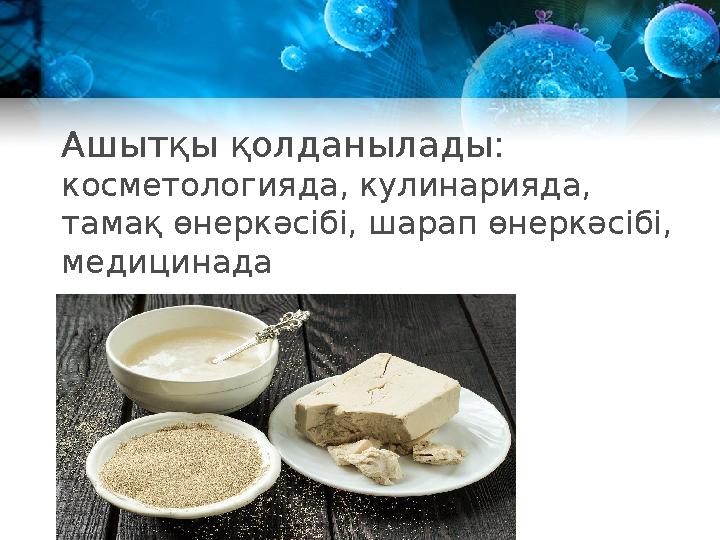 Ашытқы қолданылады: косметологияда, кулинарияда, тамақ өнеркәсібі, шарап өнеркәсібі, медицинада