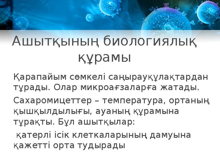 Ашытқының биологиялық құрамы Қарапайым сөмкелі саңырауқұлақтардан тұрады. Олар микроағзаларға жатады. Сахаромицеттер – темп