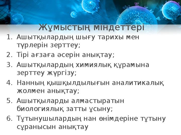 Жұмыстың міндеттері 1. Ашытқылардың шығу тарихы мен түрлерін зерттеу ; 2. Тірі ағзаға әсерін анықтау ; 3. Ашытқылардың химиялық