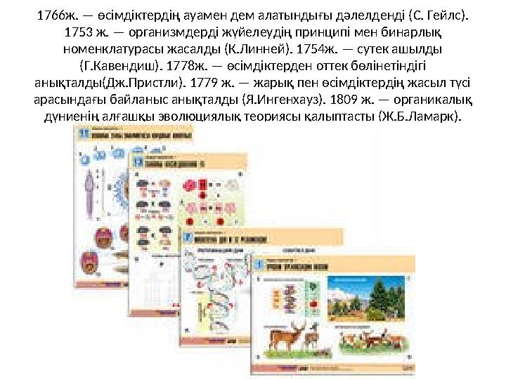 1766ж. — өсімдіктердің ауамен дем алатындығы дәлелденді (С. Гейлс). 1753 ж. — организмдерді жүйелеудің принципі мен бинарлық н