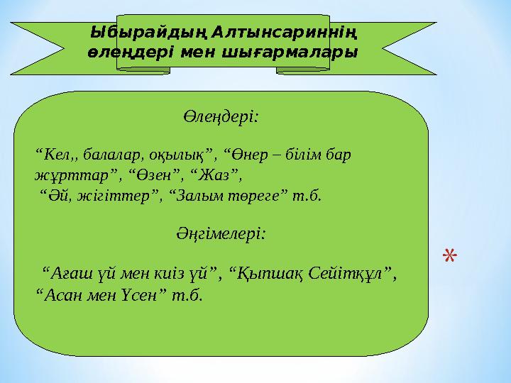 Ыбырайдың Алтынсариннің өлеңдері мен шығармалары Өлеңдері: “ Кел,, балалар, оқылық”, “Өнер – білім бар жұрттар”, “Өзен”, “Жаз”,