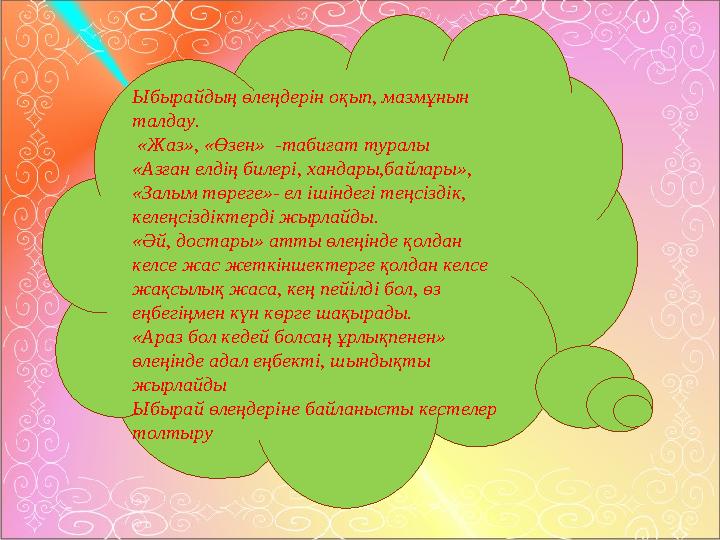 Ыбырайдың өлеңдерін оқып, мазмұнын талдау. «Жаз», «Өзен» -табиғат туралы «Азған елдің билері, хандары,байлары», «Залым төре
