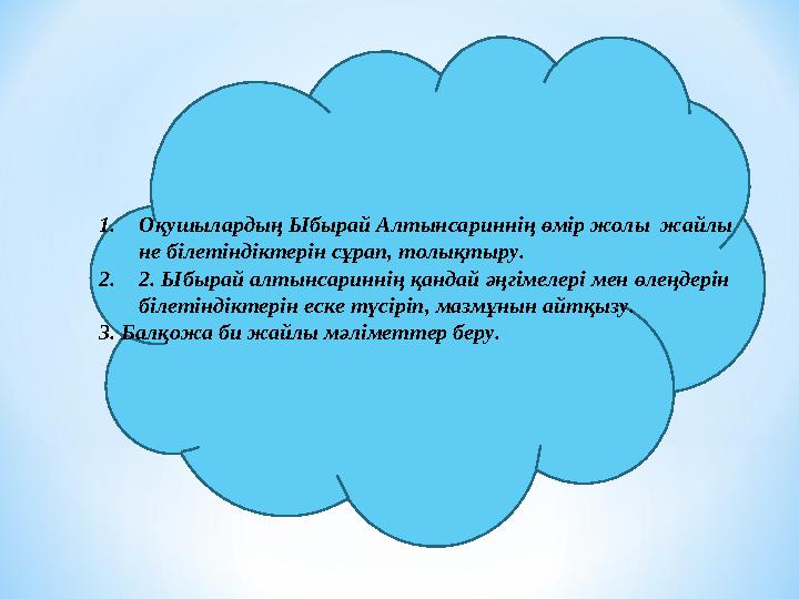1. Оқушылардың Ыбырай Алтынсариннің өмір жолы жайлы не білетіндіктерін сұрап, толықтыру. 2. 2. Ыбырай алтынсариннің қандай әңг