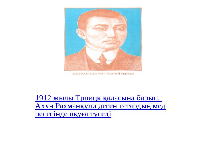 1912 жылы Троицк қаласына барып, Ахун Рахманқұли деген татардың мед ресесінде оқуға түседі