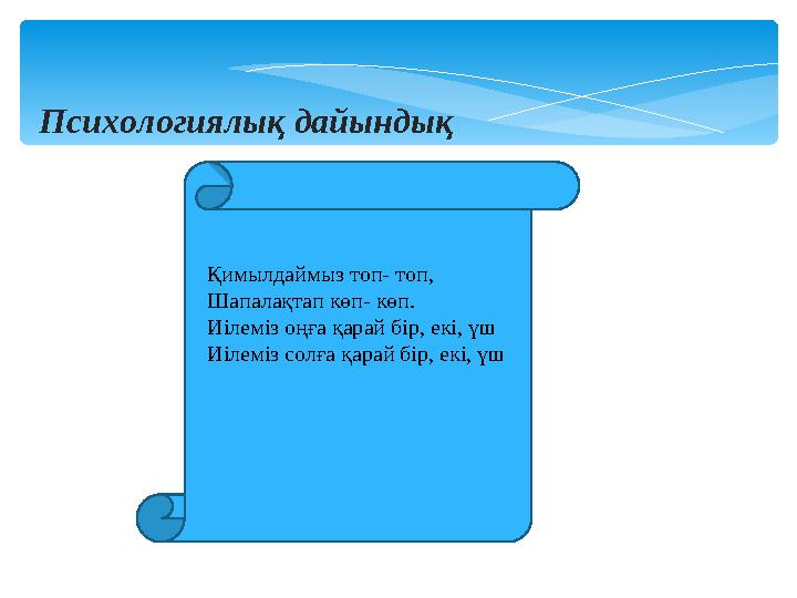 Психологиялық дайындық Қимылдаймыз топ- топ, Шапалақтап көп- көп. Иілеміз оңға қарай бір, екі, үш Иілеміз солға қарай бір, екі,