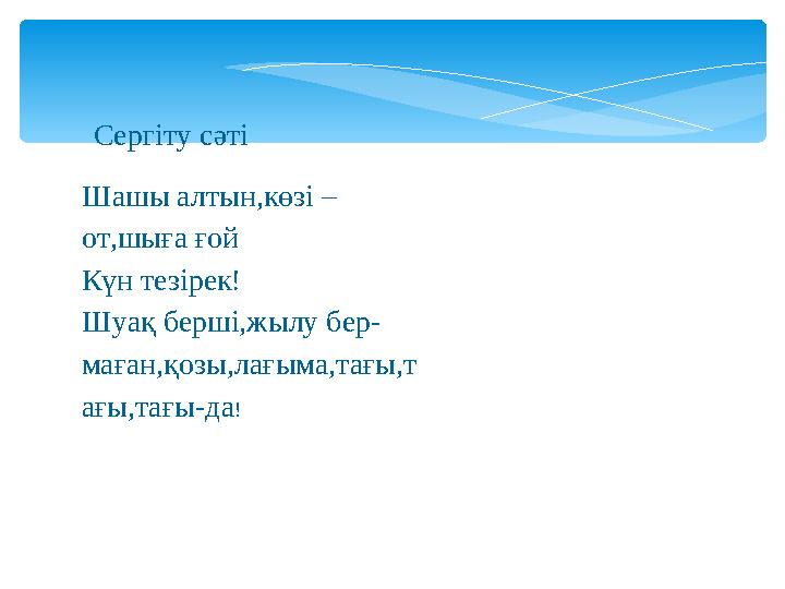 Шашы алтын,көзі – от,шыға ғой Күн тезірек! Шуақ берші,жылу бер- маған,қозы,лағыма,тағы,т ағы,тағы-да !Сергіту сәті