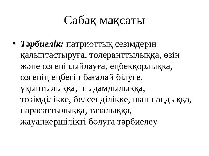 Сабақ мақсаты • Тәрбиелік: патриоттық сезімдерін қалыптастыруға, толеранттылыққа, өзін және өзгені сыйлауға, еңбекқорлыққа,