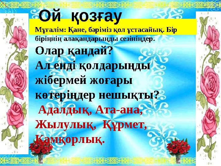 Ой қозғау Мұғалім: Қане, бәріміз қол ұстасайық. Бір біріңнің алақандарыңды сезініңдер. Олар қандай? Ал енді қолда