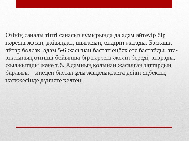 Өзінің саналы тіпті санасыз ғұмырында да адам әйтеуір бір нәрсені жасап, дайындап, шығарып, өндіріп жатады. Басқаша айтар болс