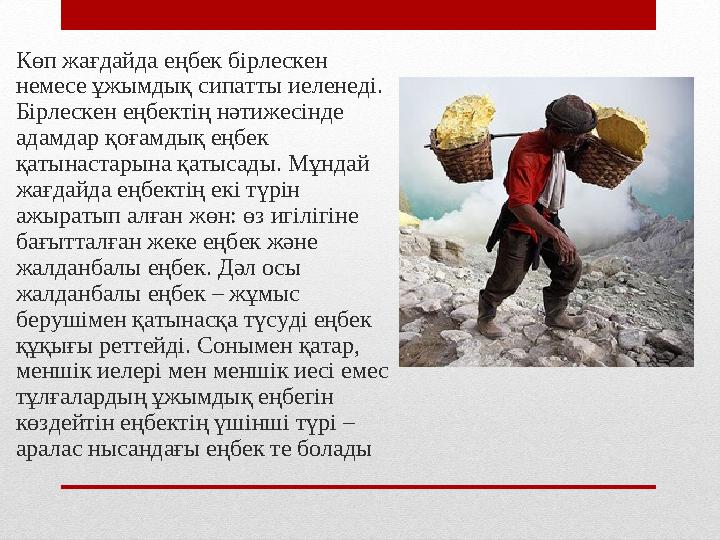 Көп жағдайда еңбек бірлескен немесе ұжымдық сипатты иеленеді. Бірлескен еңбектің нәтижесінде адамдар қоғамдық еңбек қатынаст