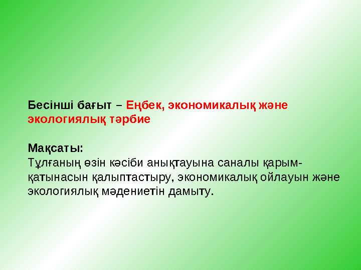 Бесінші бағыт – Еңбек, экономикалық және экологиялық тәрбие Мақсаты: Тұлғаның өзін кәсіби анықтауына саналы қарым- қатынасын