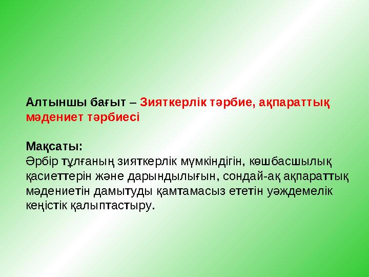 Алтыншы бағыт – Зияткерлік тәрбие, ақпараттық мәдениет тәрбиесі Мақсаты: Әрбір тұлғаның зияткерлік мүмкіндігін, көшбасшылы