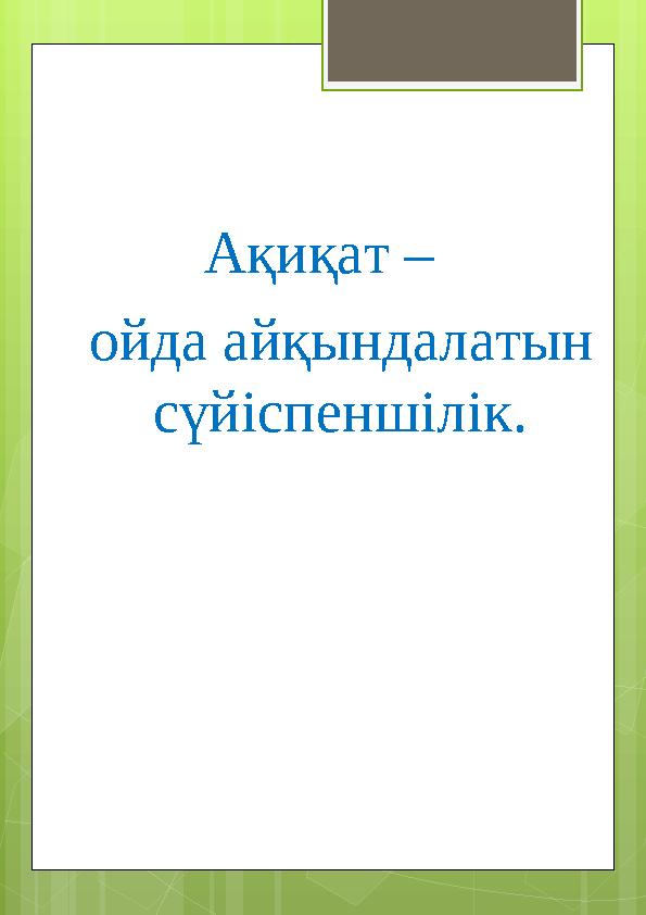 Ақиқат – ойда айқындалатын с үйіспеншілік .