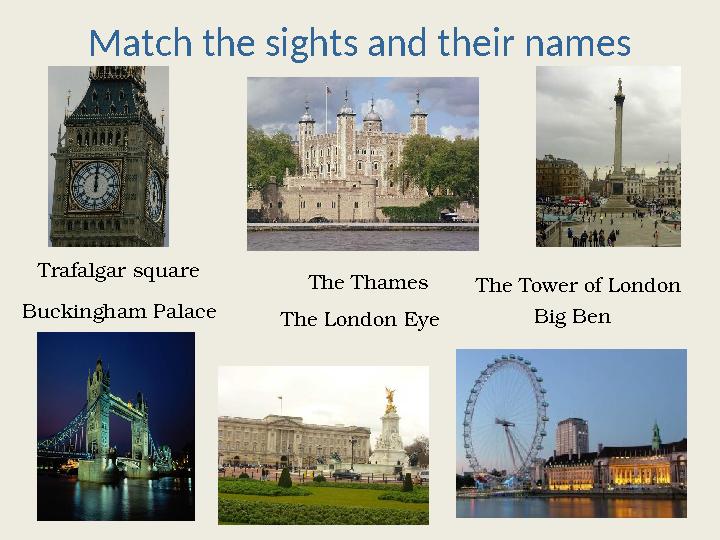 Match the sights and their names Trafalgar square Buckingham Palace The Thames The London Eye The Tower of London Big Ben