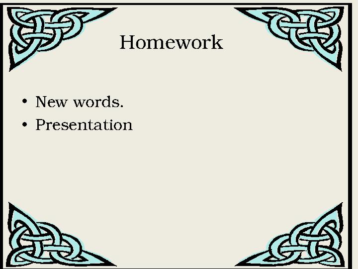 • New words. • Presentation Homework