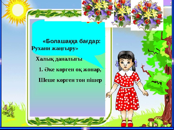 «Болашаққа бағдар: Рухани жаңғыру» Халық даналығы 1. Әке көрген оқ жонар, Шеше көрген тон пішер