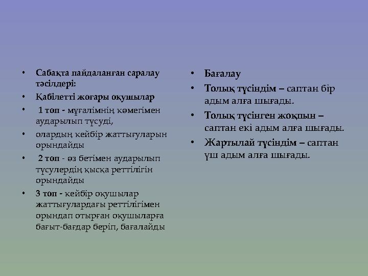 • Сабақта пайдаланған саралау тәсілдері: • Қабілетті жоғары оқушылар • 1 топ - мұғалімнің көмегімен аударылып түсуді, • ол