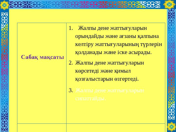 Сабақ мақсаты 1. Жалпы дене жаттығуларын орындайды және ағзаны қалпына келтіру жаттығуларының түрлерін қолданады және і