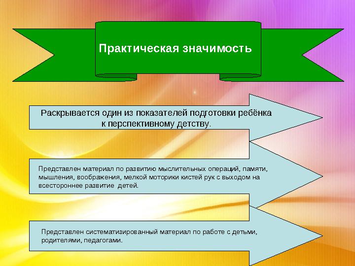 Практическая значимость Раскрывается один из показателей подготовки ребёнка к перспективному детству. Представлен материал