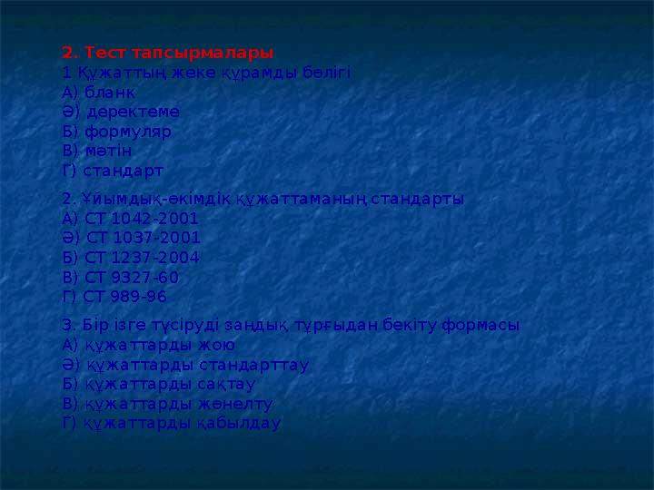 2. Тест тапсырмалары 1 Құжаттың жеке құрамды бөлігі А) бланк Ә) деректеме Б) формуляр В) мәтін Г) стандарт 2. Ұйымдық-өкімдік қ