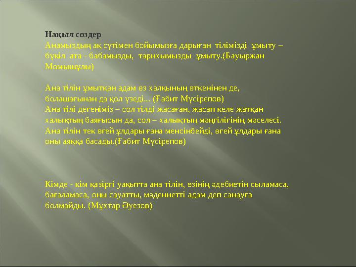 Нақыл сөздер Анамыздың ақ сүтімен бойымызға дарыған тілімізді ұмыту – бүкіл ата - бабамызды, тарихымызды ұмыту.(Бауыржан