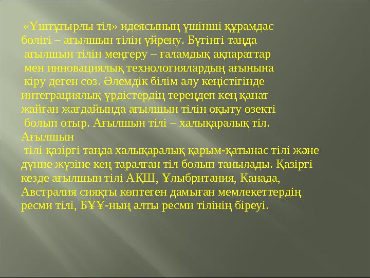 «Үштұғырлы тіл» идеясының үшінші құрамдас бөлігі – ағылшын тілін үйрену. Бүгінгі таңда ағылшын тілін меңгеру – ғаламдық ақп