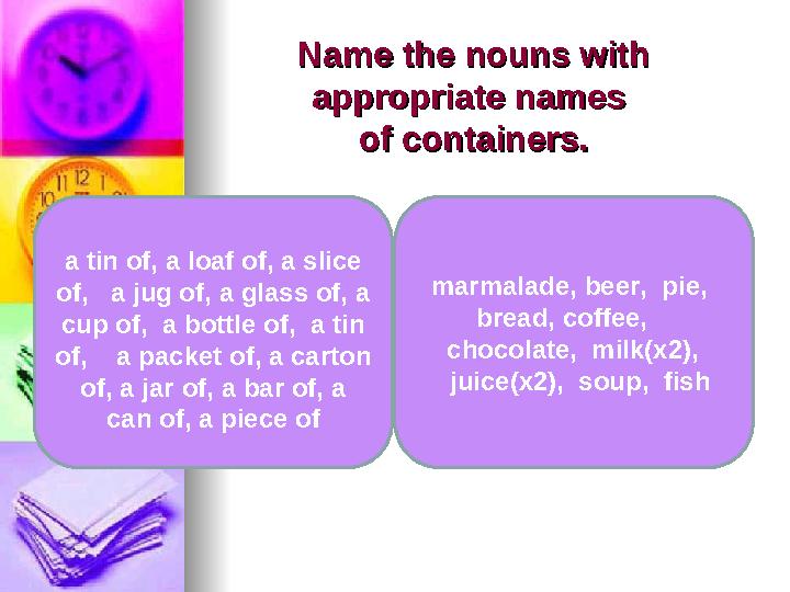 Name the nouns with Name the nouns with appropriate names appropriate names of containers.of containers. marmalade, beer, pie
