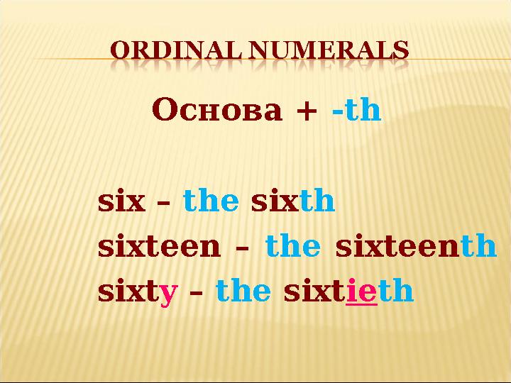 Основа + -th six – the six th sixteen – the sixteen th sixt y – the sixt ie th