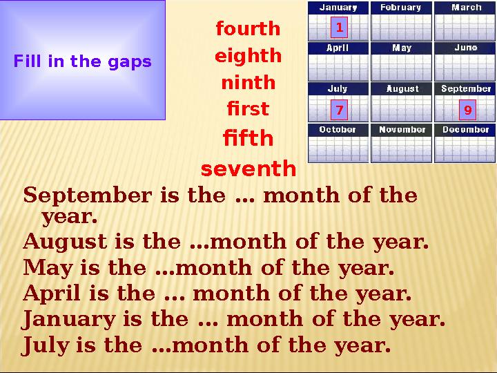 fourth eighth ninth first fifth seventh September is the … month of the year. August is the …month of the year. May is the …mon