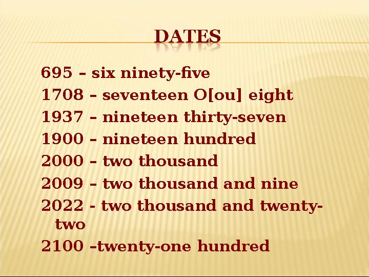 6 9 5 – six ninety-five 1708 – seventeen O[ou] eight 1937 – nineteen thirty-seven 1900 – nineteen hundred 2000 – two thousand