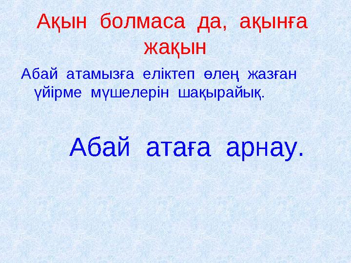 Ақын болмаса да, ақынға жақын Абай атамызға еліктеп өлең жазған үйірме мүшелерін шақырайық. Абай атаға арнау.