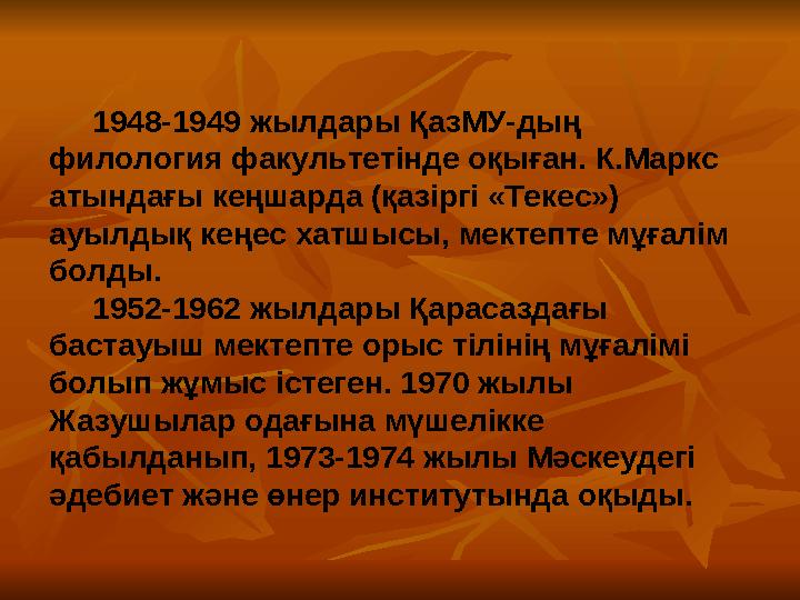 1948-1949 жылдары ҚазМУ-дың филология факультетінде оқыған. К.Маркс атындағы кеңшарда (қазіргі «Текес») ауылдық кеңес х