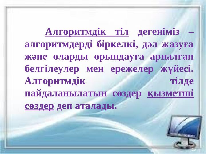 Алгоритмдік тіл дегеніміз – алгоритмдерді біркелкі, дәл жазуға және оларды орындауға арналған белгілеулер мен ережелер жүйесі Алгоритмдік тіл дегеніміз – алгоритмдерді біркелкі, дәл жазуға және оларды орындауға арналған белгілеулер мен ережелер жүйесі