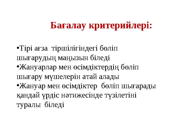 Бағалау критерийлері: •Тірі ағза тіршілігіндегі бөліп шығарудың маңызын біледі •Жануарлар мен өсімдіктердің бөліп шығару мүше